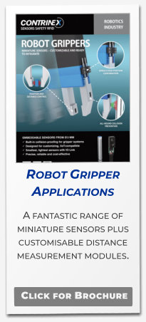 Robot Gripper Applications A fantastic range of miniature sensors plus customisable distance measurement modules.  Click for Brochure