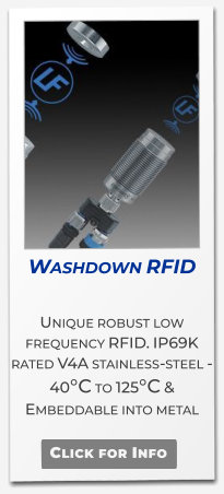 Washdown RFID  Unique robust low frequency RFID. IP69K rated V4A stainless-steel -40°C to 125°C & Embeddable into metal   Click for Info