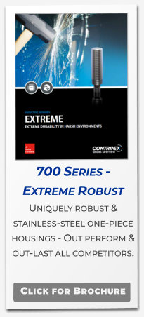 700 Series -  Extreme Robust Uniquely robust & stainless-steel one-piece housings - Out perform & out-last all competitors.   Click for Brochure