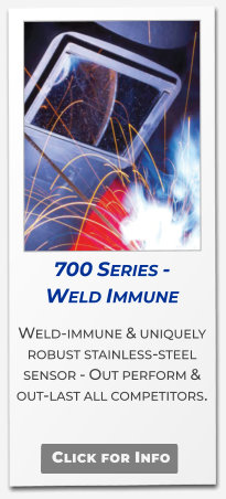 700 Series -  Weld Immune Weld-immune & uniquely robust stainless-steel sensor - Out perform & out-last all competitors.  .   Click for Info
