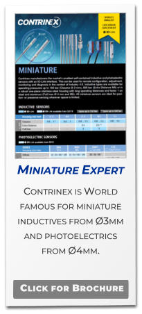 Miniature Expert  Contrinex is World famous for miniature inductives from Ø3mm and photoelectrics from Ø4mm.  .  Click for Brochure