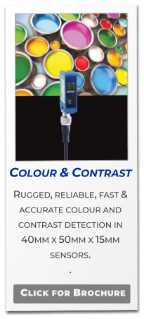 Colour & Contrast  Rugged, reliable, fast & accurate colour and contrast detection in  40mm x 50mm x 15mm sensors. .   Click for Brochure