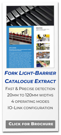 Fork Light-Barrier Catalogue Extract Fast & Precise detection 20mm to 120mm widths 4 operating modes IO-Link configuration Click for Brochure