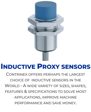Inductive Proxy sensors Contrinex offers perhaps the largest choice of  inductive sensors in the  World - A wide variety of sizes, shapes,  features & specifications to solve most applications, improve machine performance and save money.