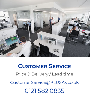 Customer Service Price & Delivery / Lead time CustomerService@PLUSAx.co.uk 0121 582 0835