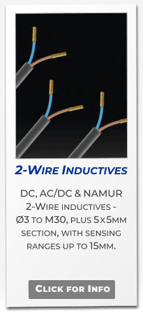 2-Wire Inductives DC, AC/DC & NAMUR 2-Wire inductives -  Ø3 to M30, plus 5 x 5mm section, with sensing ranges up to 15mm.   Click for Info