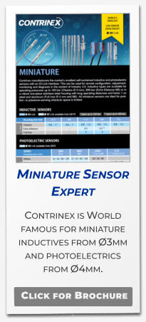 Miniature Sensor Expert Contrinex is World famous for miniature inductives from Ø3mm and photoelectrics from Ø4mm.  .  Click for Brochure