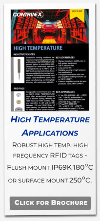 High Temperature Applications Robust high temp. high frequency RFID tags - Flush mount IP69K 180°C or surface mount 250°C.     Click for Brochure