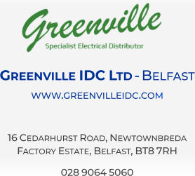 Greenville IDC Ltd - Belfast www.greenvilleidc.com  16 Cedarhurst Road, Newtownbreda  Factory Estate, Belfast, BT8 7RH 028 9064 5060