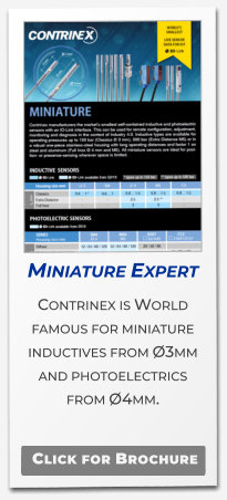 Miniature Expert  Contrinex is World famous for miniature inductives from Ø3mm and photoelectrics from Ø4mm.  .  Click for Brochure