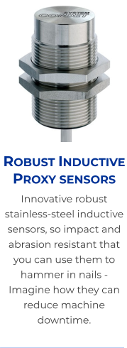 Robust Inductive Proxy sensors Innovative robust stainless-steel inductive sensors, so impact and abrasion resistant that you can use them to hammer in nails -  Imagine how they can reduce machine downtime.