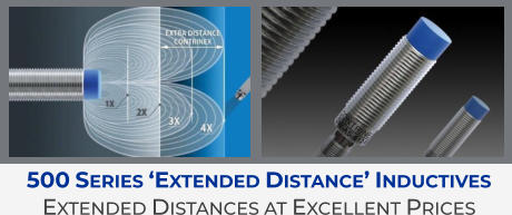 500 Series ‘Extended Distance’ Inductives Extended Distances at Excellent Prices