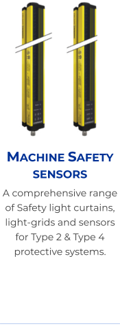 Machine Safety sensors A comprehensive range of Safety light curtains, light-grids and sensors for Type 2 & Type 4 protective systems.
