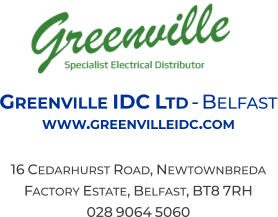 Greenville IDC Ltd - Belfast www.greenvilleidc.com  16 Cedarhurst Road, Newtownbreda  Factory Estate, Belfast, BT8 7RH 028 9064 5060